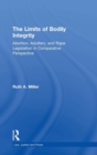The Limits of Bodily Integrity : Abortion, Adultery, and Rape Legislation in Comparative Perspective - Book