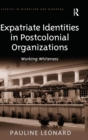 Expatriate Identities in Postcolonial Organizations : Working Whiteness - Book