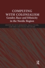 Complying With Colonialism : Gender, Race and Ethnicity in the Nordic Region - Book