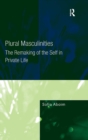 Plural Masculinities : The Remaking of the Self in Private Life - Book