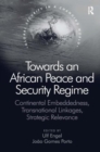 Towards an African Peace and Security Regime : Continental Embeddedness, Transnational Linkages, Strategic Relevance - Book