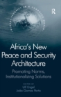 Africa's New Peace and Security Architecture : Promoting Norms, Institutionalizing Solutions - Book