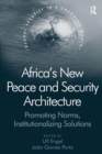 Africa's New Peace and Security Architecture : Promoting Norms, Institutionalizing Solutions - Book