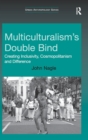 Multiculturalism's Double-Bind : Creating Inclusivity, Cosmopolitanism and Difference - Book