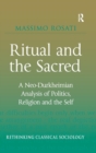 Ritual and the Sacred : A Neo-Durkheimian Analysis of Politics, Religion and the Self - Book