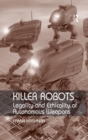 Killer Robots : Legality and Ethicality of Autonomous Weapons - Book