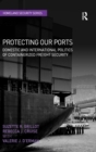 Protecting Our Ports : Domestic and International Politics of Containerized Freight Security - Book
