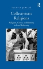 Collectivistic Religions : Religion, Choice, and Identity in Late Modernity - Book