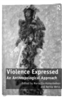 Violence Expressed : An Anthropological Approach - Book