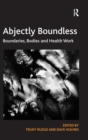 Abjectly Boundless : Boundaries, Bodies and Health Work - Book