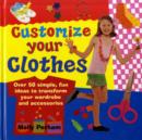 Customize Your Clothes : Over 50 Simple, Fun Ideas to Transform Your Wardrobe and Accessories - Book