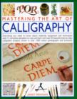 Mastering the Art of Calligraphy : Everything You Need to Know About Materials, Techniques and Equipment, Plus Over 50 Beautiful Step-by-step Lettering Projects and More Than 12 Complete Alphabets to - Book