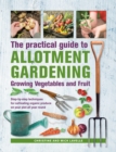 Practical Guide to Allotment Gardening: Growing Vegetables and Fruit : Step-by-step techniques for cultivating organic produce on your plot all year round - Book