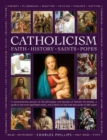 Catholicism, The Illustrated Encyclopedia of: Faith, History, Saints, Popes : A comprehensive account of the philosophy and practice of Catholic Christianity, a guide to the most significant saints, a - Book