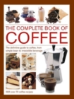 Coffee, Complete Book of : The definitive guide to coffee, from simple bean to irresistible beverage, with 70 coffee recipes - Book