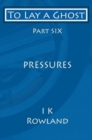 To Lay a Ghost : Part Six - Pressures - Book