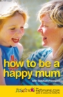 How to be a Happy Mum : The Netmums Guide to Stress-free Family Life - Book