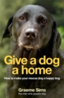 Give a Dog a Home : How to Make Your Rescue Dog a Happy Dog - Book