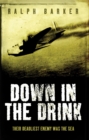 Down in the Drink : Their Deadliest Enemy Was the Sea - Book
