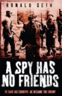 A Spy Has No Friends : To Save His Country, He Became the Enemy - Book