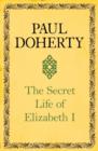 The Secret Life of Elizabeth I : A fascinating interpretation of an enigmatic monarch - eBook