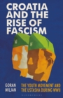 Croatia and the Rise of Fascism : The Youth Movement and the Ustasha During WWII - Book