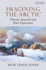 Imagining the Arctic : Heroism, Spectacle and Polar Exploration - Book