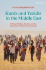 Kurds and Yezidis in the Middle East : Shifting Identities, Borders, and the Experience of Minority Communities - Book