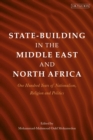 State-Building in the Middle East and North Africa : One Hundred Years of Nationalism, Religion and Politics - Book