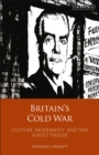 Britain’s Cold War : Culture, Modernity and the Soviet Threat - Book