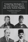 Competing Ideologies in the Late Ottoman Empire and Early Turkish Republic : Selected Writings of Islamist, Turkist, and Westernist Intellectuals - eBook