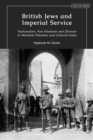 British Jews and Imperial Service : Nationalism, Pan-Islamism and Zionism in Mandate Palestine and Colonial India - Book