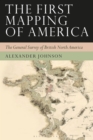 The First Mapping of America : The General Survey of British North America - Book