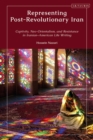 Representing Post-Revolutionary Iran : Captivity, Neo-Orientalism, and Resistance in Iranian American Life Writing - Nazari Hossein Nazari