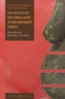The Politics of the Female Body in Contemporary Turkey : Reproduction, Maternity, Sexuality - Book