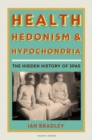Health, Hedonism and Hypochondria : The Hidden History of Spas - Book
