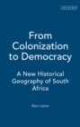 From Colonization to Democracy : A New Historical Geography of South Africa - eBook