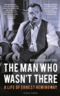 The Man Who Wasn't There : A Life of Ernest Hemingway - eBook