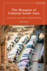 The Mosques of Colonial South Asia : A Social and Legal History of Muslim Worship - Book