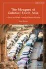 The Mosques of Colonial South Asia : A Social and Legal History of Muslim Worship - eBook