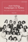 Anti-Veiling Campaigns in Turkey : State, Society and Gender in the Early Republic - Book