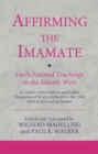 Affirming the Imamate: Early Fatimid Teachings in the Islamic West : An Arabic critical edition and English translation of works attributed to Abu Abd Allah al-Shi'i and his brother Abu’l-'Abbas - Book