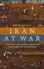 Iran at War : Interactions with the Modern World and the Struggle with Imperial Russia - Book