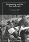 Propaganda and the Cyprus Revolt : Rebellion, Counter-Insurgency and the Media, 1955-59 - Book