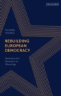 Rebuilding European Democracy : Resistance and Renewal in an Illiberal Age - Book