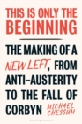 This is Only the Beginning : The Making of a New Left, from Anti-Austerity to the Fall of Corbyn - eBook