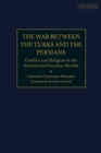 The War Between the Turks and the Persians : Conflict and Religion in the Safavid and Ottoman Worlds - Book