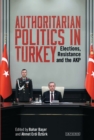 Authoritarian Politics in Turkey : Elections, Resistance and the AKP - Book