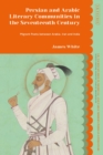 Persian and Arabic Literary Communities in the Seventeenth Century : Migrant Poets between Arabia, Iran and India - Book