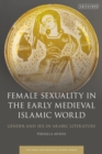 Female Sexuality in the Early Medieval Islamic World : Gender and Sex in Arabic Literature - Book